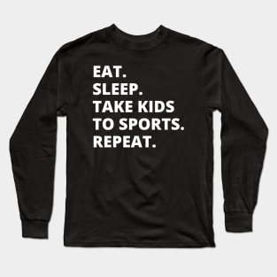 Eat Sleep Take Kids To Sports Repeat Long Sleeve T-Shirt